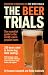 Beer Trials, The: The 250 Moat Popular Beers in the World Rated & Reviewed in Brutally Honest, Scientific Double Blind Tastings