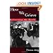 How We Grieve: Relearning the World