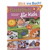 Bastelhits f�r Kids: Kinderbastelideen f�rs ganze Jahr