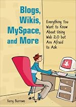 Blogs, Wikis, MySpace, & More: Everything You Want To Know About Using Web 2.0 but Are Afraid to Ask