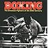 Boxing: The Greatest Fighters of the 20th Century: A complete guide to the top names in boxing, shown in over 200 dynamic photographs