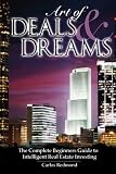 The Art of Deals and Dreams: The Complete Beginner's Guide to Intelligent Real Estate Investing.
