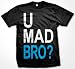U Mad Bro? Mens T-shirt, Big and Bold Funny Statements Tee Shirt