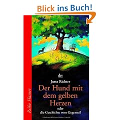 Der Hund mit dem gelben Herzen: oder die Geschichte vom Gegenteil