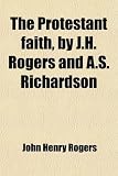 The Protestant Faith, by J.H. Rogers and A.S. Richardson
