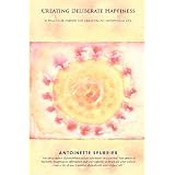 Creating Deliberate Happiness: A Practical Primer for Creating an Empowered Life ~ Antoinette Spurrier
