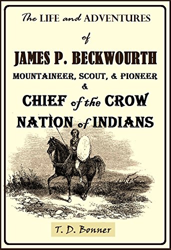 The Life and Adventures of James P. Beckwourth: Mountaineer, Scout, and Pioneer and Chief of the Crow Nation of Indians