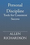 Personal Discipline: Tools for Consistent Success