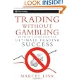 Trading Without Gambling: Develop a Game Plan for Ultimate Trading Success (Wiley Trading) by Marcel Link