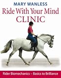 Ride with Your Mind Clinic: Rider Biomechanics - Basics to Brilliance: Rider Biomechanics - From Basics to Brilliance