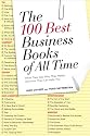 The 100 Best Business Books of All Time: What They Say, Why They Matter, and How They Can Help You