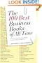 The 100 Best Business Books of All Time: What They Say, Why They Matter, and How They Can Help You