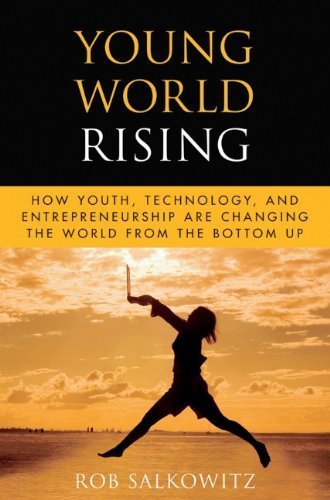 Young World Rising: How Youth Technology and Entrepreneurship are Changing the World from the Bottom Up by Rob Salkowitz (2010-06-08)
