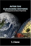 After the Clockwork Universe: The Emerging Science and Culture of Integral Society Image of After the Clockwork Universe: The Emerging Science and Culture of Integral Society