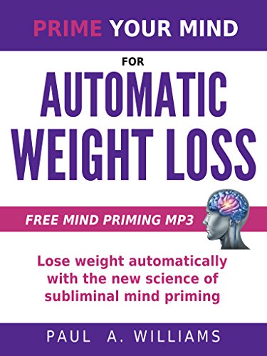 Prime Your Mind For Automatic Weight Loss: Lose weight automatically with the new science of subliminal mind priming