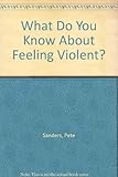 What do you know about feeling violent