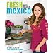 Fresh Mexico: 100 Simple Recipes for True Mexican Flavor