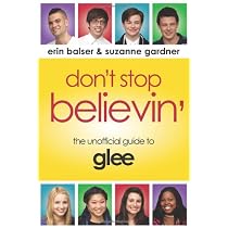 Don't Stop Believin': The Unofficial Guide to Glee