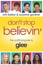 Don't Stop Believin': The Unofficial Guide to Glee