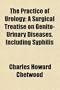 The Practice of Urology; A Surgical Treatise on Genito-Urinary Diseases, Including Syphilis