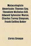 Malacologiste Amricain: Thomas Say, Theodore Nicholas Gill, Edward Sylvester Morse, Charles Torrey Simpson, Frank Collins Baker