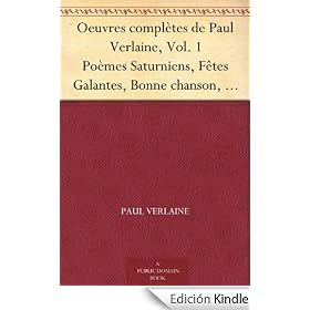 Oeuvres compl�tes de Paul Verlaine, Vol. 1 Po�mes Saturniens, F�tes Galantes, Bonne chanson, Romances sans paroles, Sagesse, Jadis et nagu�re