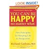 You Can Be Happy No Matter What: Five Principles for Keeping Life in Perspective