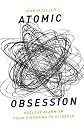 Atomic obsession : nuclear alarmism from Hiroshima to al Qaeda