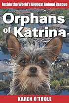 Orphans of Katrina: Inside the World's Biggest Animal Rescue- What Really Happened on the Gulf and How You Can Help Save America's Pets Today