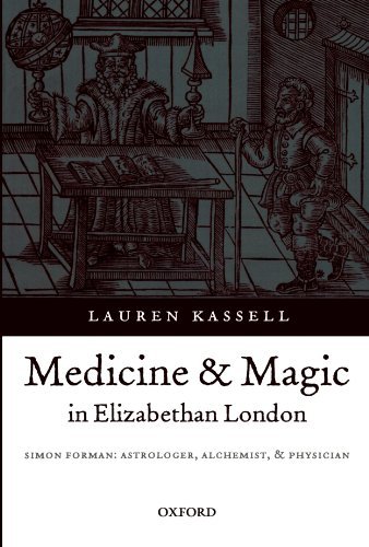 Medicine and Magic in Elizabethan London: Simon Forman: Astrologer, Alchemist, and Physician (Oxford Historical Monographs)
