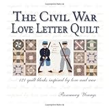 The Civil War Love Letter Quilt: 121 Quilt Blocks Inspired by Love and War ~ Rosemary Youngs