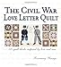 The Civil War Love Letter Quilt: 121 Quilt Blocks Inspired by Love and War