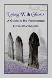 Living With Ghosts: A Guide to the Paranormal