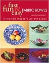 Fast, Fun & Easy Fabric Bowls: 5 Reversible Shapes to Use & Display (Fast, Fun & Easy)