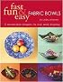 Fast, Fun and Easy Fabric Bowls: 5 Reversible Shapes to Use and Display (Fast, Fun & Easy)