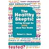 The Healthy Skeptic: Cutting through the Hype about Your Health
