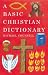 The Basic Christian Dictionary: An A-Z of Beliefs, Practices and Teachings