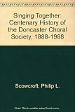 Singing together : the centenary history of Doncaster & District Choral Society 1888-1988