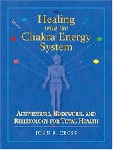 Healing with the Chakra Energy System: Acupressure, Bodywork, and Reflexology for Total Health