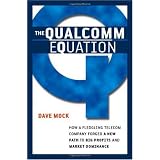 The Qualcomm Equation: How a Fledgling Telecom Company Forged a New Path to Big Profits and Market