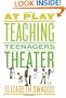 At Play: Teaching Teenagers Theater