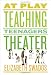 At Play: Teaching Teenagers Theater