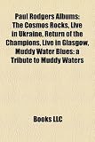 Paul Rodgers Albums: The Cosmos Rocks, Live in Ukraine, Return of the Champions, Live in Glasgow, Muddy Water Blues: A Tribute to Muddy Wat The Cosmos Rocks