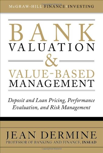 Bank Valuation and Value-Based Management: Deposit and Loan Pricing - Performance Evaluation - and Risk Management Bank Valuation and Value-Based Management: Deposit and Loan Pricing - Performance Evaluation - and Risk Management