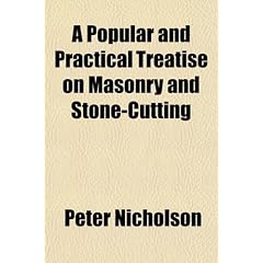 A Popular and Practical Treatise on Masonry and Stone-Cutting