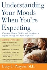 Understanding Your Moods When You're Expecting: Emotions, Mental Health, and Happiness -- Before, During, and AfterPregnancy
