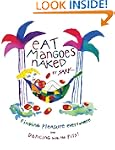 Eat Mangoes Naked: Finding Pleasure E...