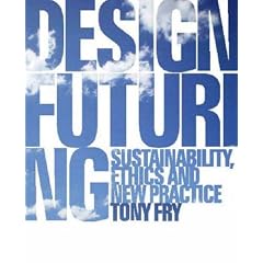 Design Futuring: Sustainability, Ethics and New Practice