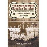 The Barnstorming Hawaiian Travelers: A Multiethnic Baseball Team Tours the Mainland, 1912-1916