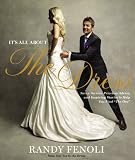 It's All About the Dress: Savvy Secrets, Priceless Advice, and Inspiring Stories to Help you Find The One